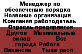 Менеджер по обеспечению порядка › Название организации ­ Компания-работодатель › Отрасль предприятия ­ Другое › Минимальный оклад ­ 21 000 - Все города Работа » Вакансии   . Тыва респ.,Ак-Довурак г.